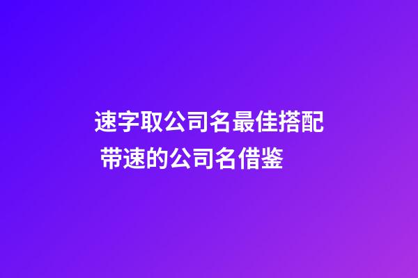 速字取公司名最佳搭配 带速的公司名借鉴-第1张-公司起名-玄机派